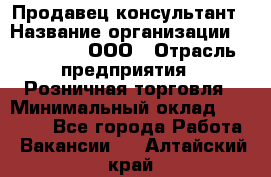 Продавец-консультант › Название организации ­ Bona Dea, ООО › Отрасль предприятия ­ Розничная торговля › Минимальный оклад ­ 80 000 - Все города Работа » Вакансии   . Алтайский край